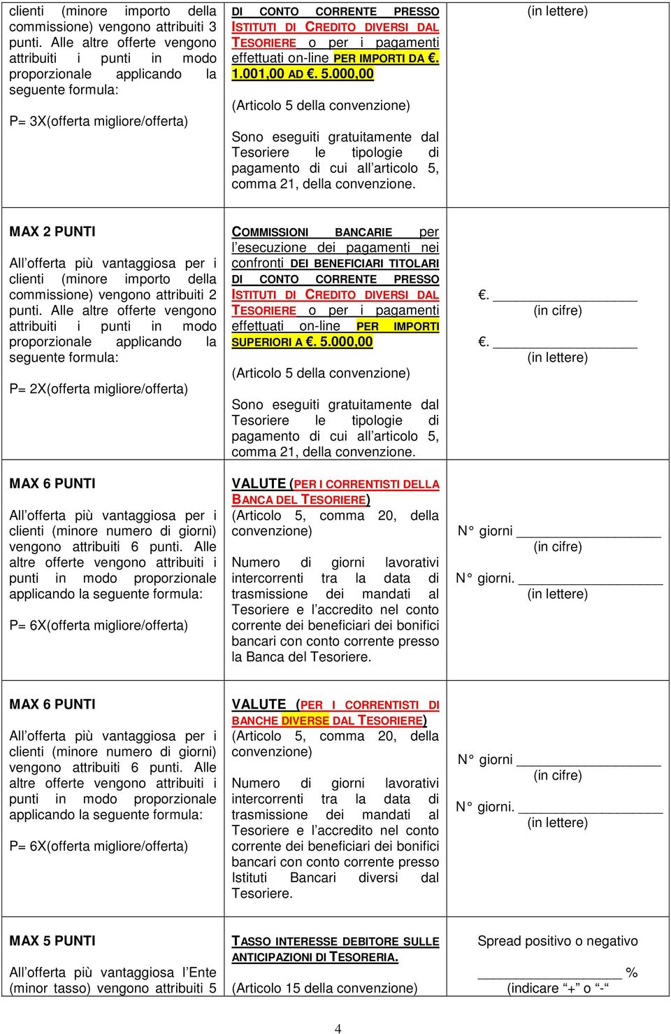 Alle altre offerte vengono attribuiti i punti in modo proporzionale applicando la effettuati on-line PER IMPORTI SUPERIORI A. 5.