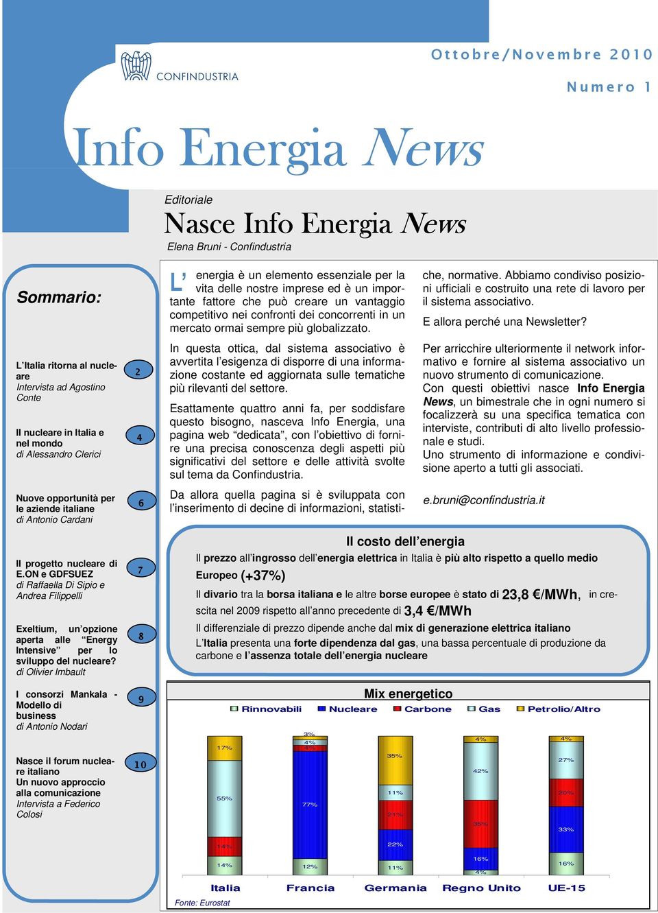 di Olivier Imbault I consorzi Mankala - Modello di business di Antonio Nodari Nasce il forum nucleare italiano Un nuovo approccio alla comunicazione Intervista a Federico Colosi energia è un elemento