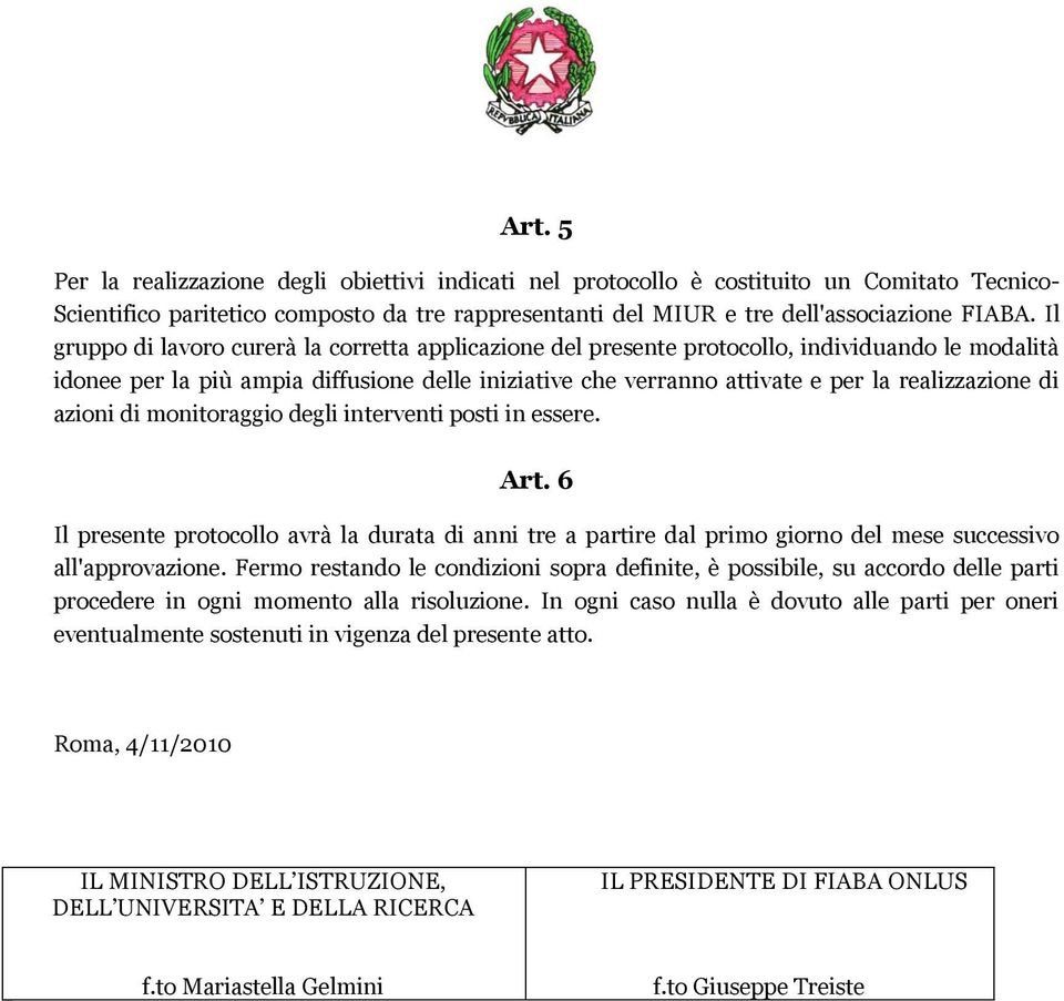 di azioni di monitoraggio degli interventi posti in essere. Art. 6 Il presente protocollo avrà la durata di anni tre a partire dal primo giorno del mese successivo all'approvazione.