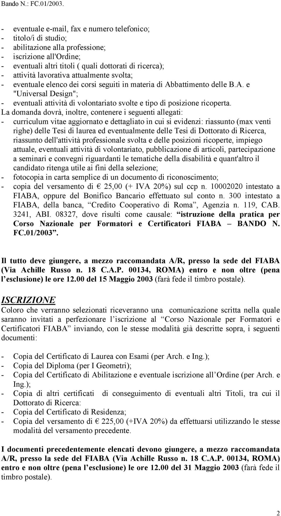 lavorativa attualmente svolta; - eventuale elenco dei corsi seguiti in materia di Abbattimento delle B.A. e "Universal Design"; - eventuali attività di volontariato svolte e tipo di posizione ricoperta.