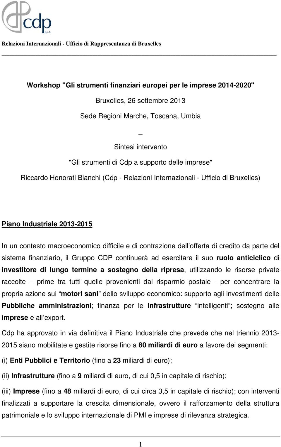 macroeconomico difficile e di contrazione dell offerta di credito da parte del sistema finanziario, il Gruppo CDP continuerà ad esercitare il suo ruolo anticiclico di investitore di lungo termine a