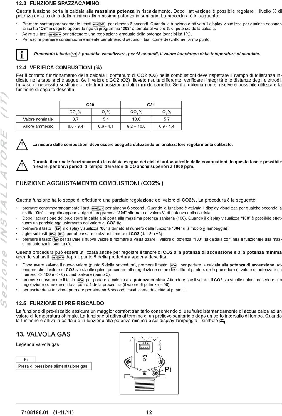 La procedura è la seguente: Premere contemporaneamente i tasti per almeno 6 secondi.