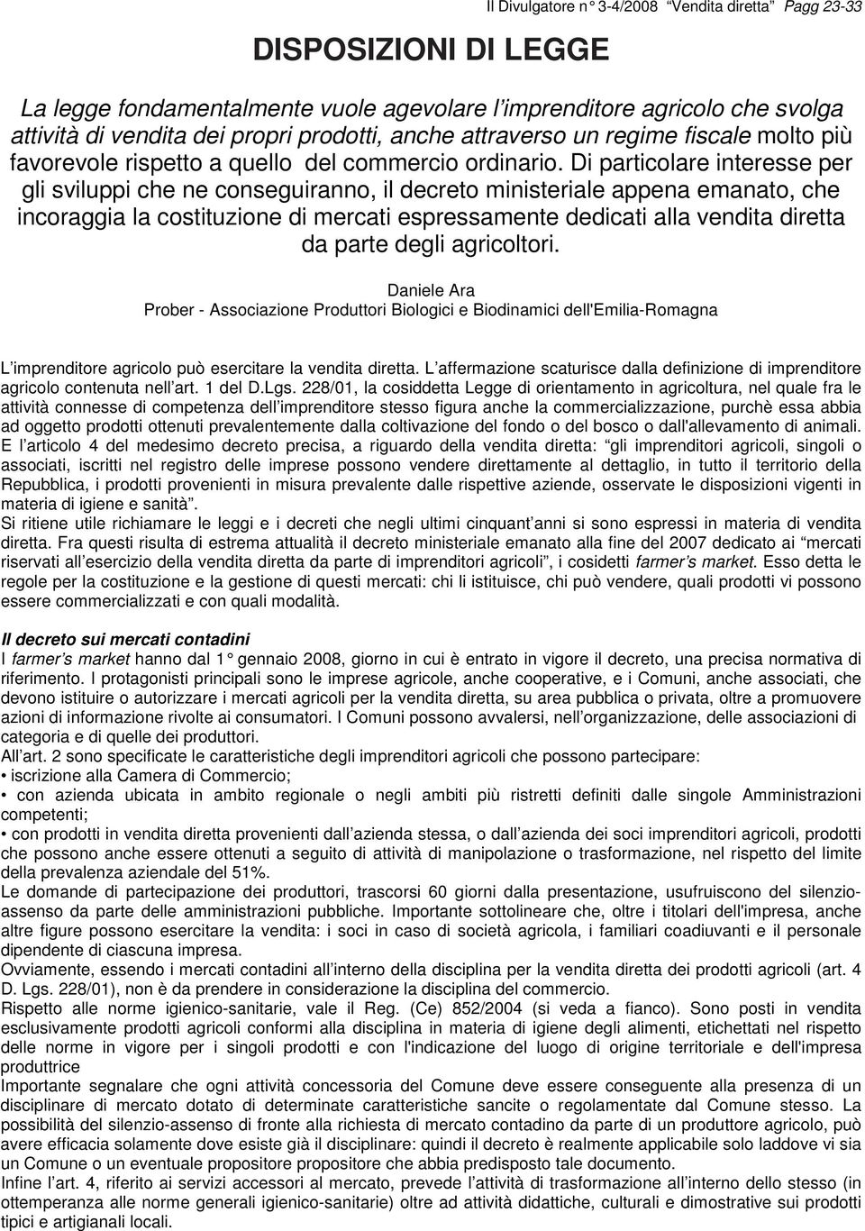 Di particolare interesse per gli sviluppi che ne conseguiranno, il decreto ministeriale appena emanato, che incoraggia la costituzione di mercati espressamente dedicati alla vendita diretta da parte