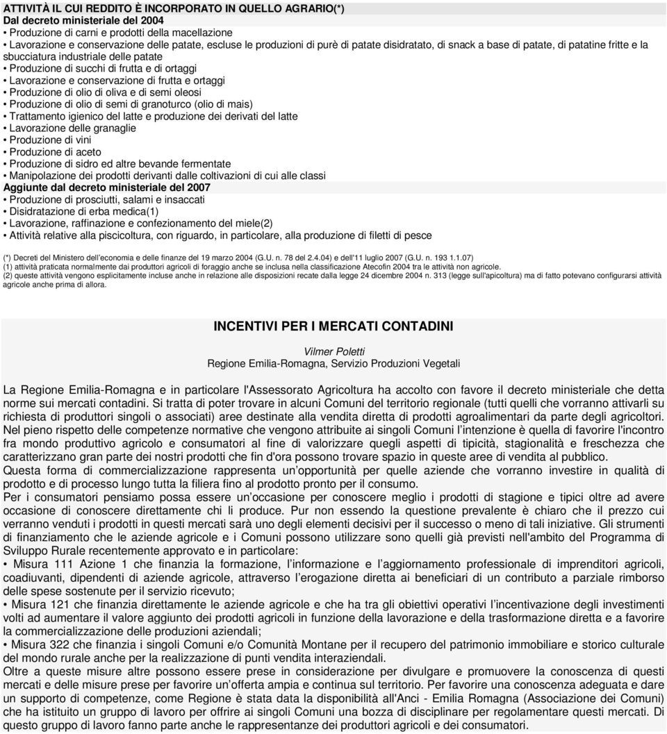 conservazione di frutta e ortaggi Produzione di olio di oliva e di semi oleosi Produzione di olio di semi di granoturco (olio di mais) Trattamento igienico del latte e produzione dei derivati del