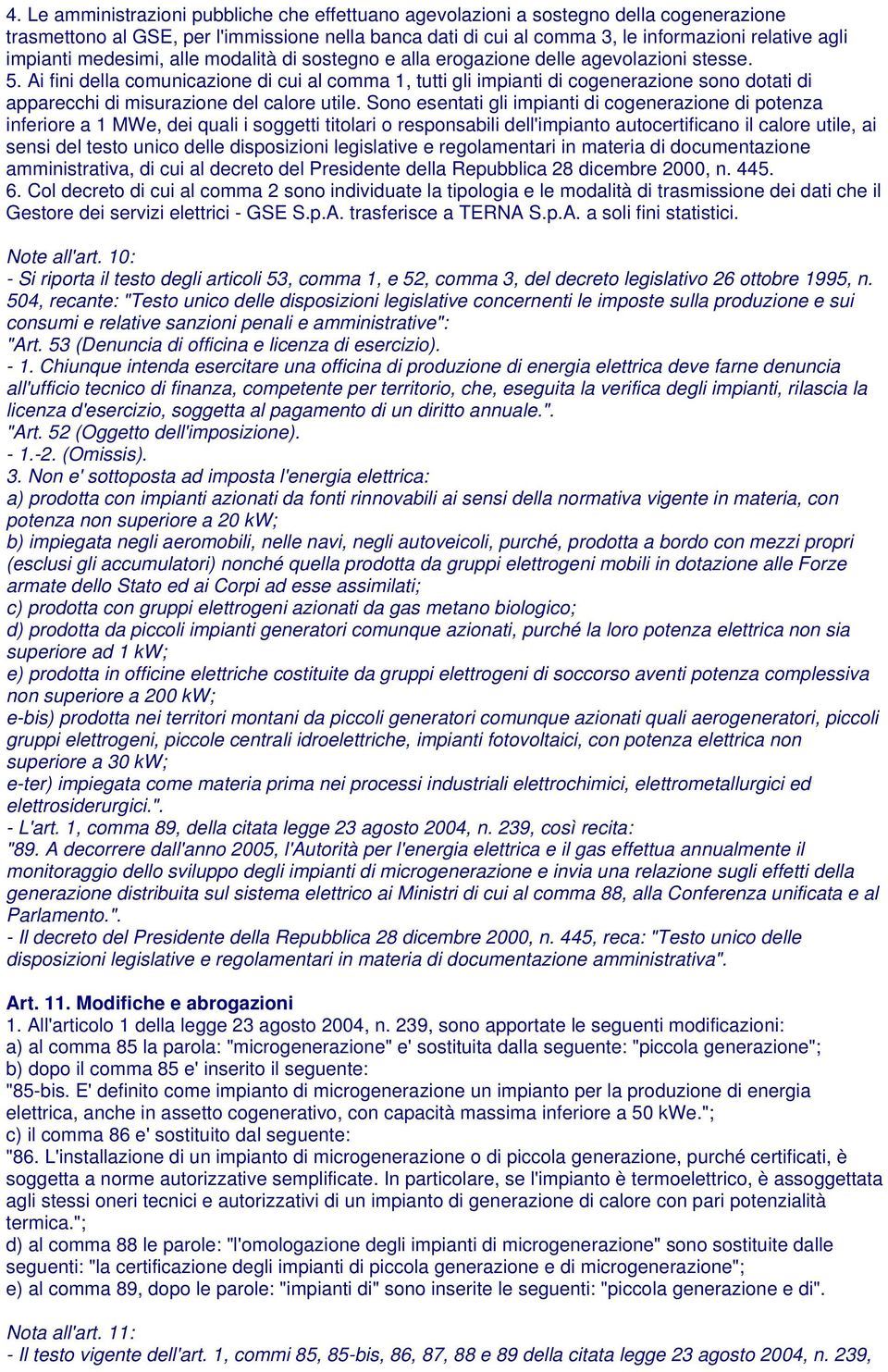 Ai fini della comunicazione di cui al comma 1, tutti gli impianti di cogenerazione sono dotati di apparecchi di misurazione del calore utile.