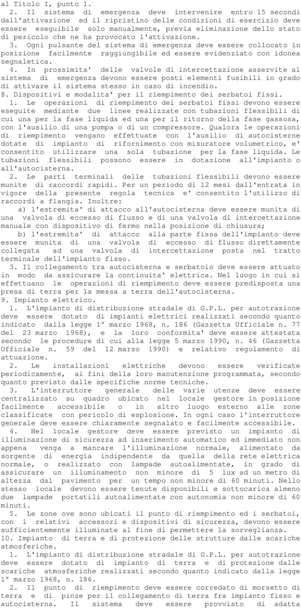 pericolo che ne ha provocato l'attivazione. 3. Ogni pulsante del sistema di emergenza deve essere collocato in posizione facilmente raggiungibile ed essere evidenziato con idonea segnaletica. 4.