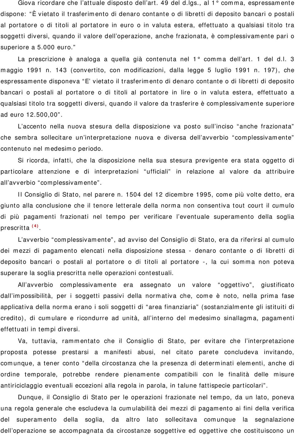 effettuato a qualsiasi titolo tra soggetti diversi, quando il valore dell operazione, anche frazionata, è complessivamente pari o superiore a 5.000 euro.