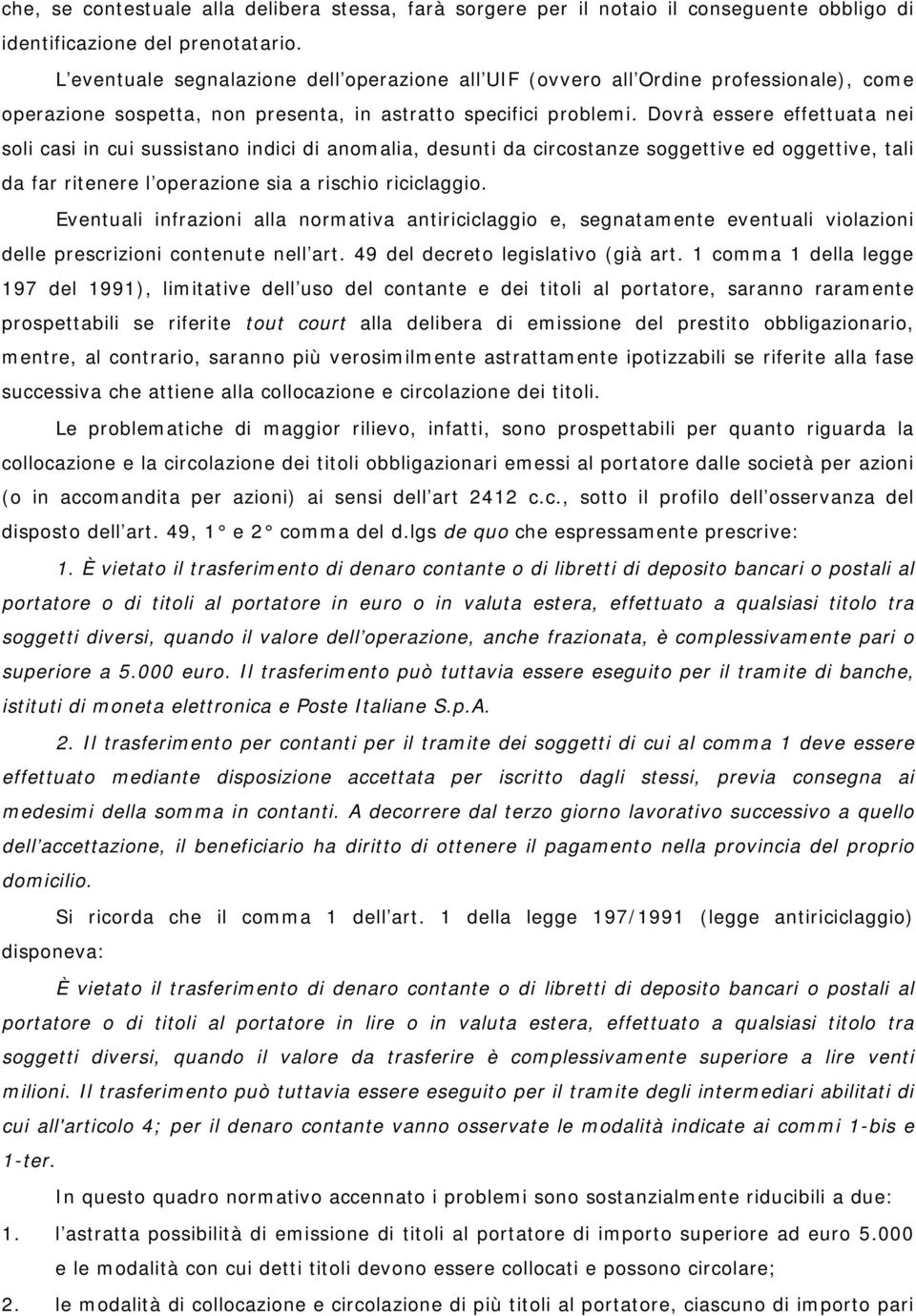 Dovrà essere effettuata nei soli casi in cui sussistano indici di anomalia, desunti da circostanze soggettive ed oggettive, tali da far ritenere l operazione sia a rischio riciclaggio.