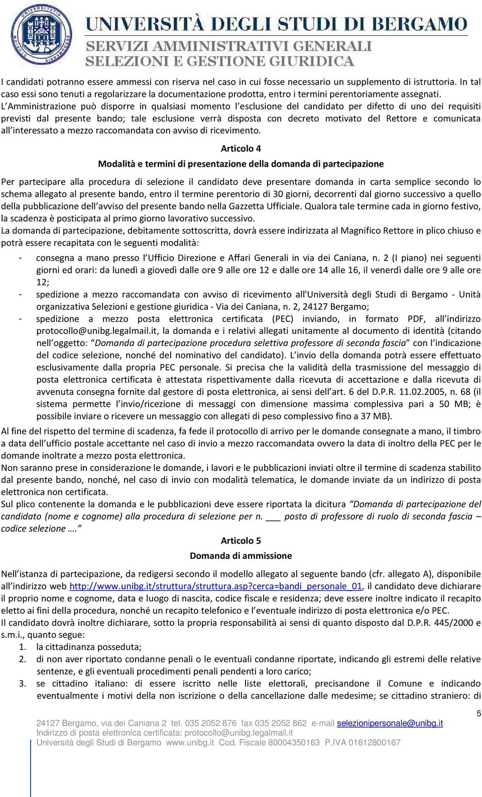 L Amministrazione può disporre in qualsiasi momento l esclusione del candidato per difetto di uno dei requisiti previsti dal presente bando; tale esclusione verrà disposta con decreto motivato del