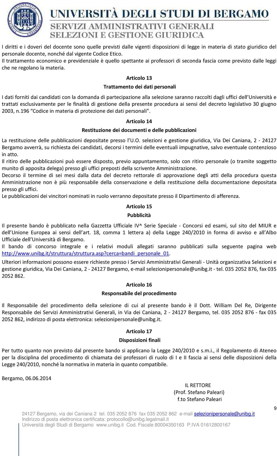 Articolo 13 Trattamento dei dati personali I dati forniti dai candidati con la domanda di partecipazione alla selezione saranno raccolti dagli uffici dell Università e trattati esclusivamente per le