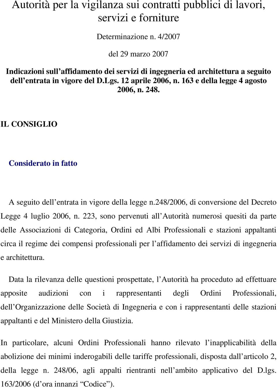 IL CONSIGLIO Considerato in fatto A seguito dell entrata in vigore della legge n.248/2006, di conversione del Decreto Legge 4 luglio 2006, n.