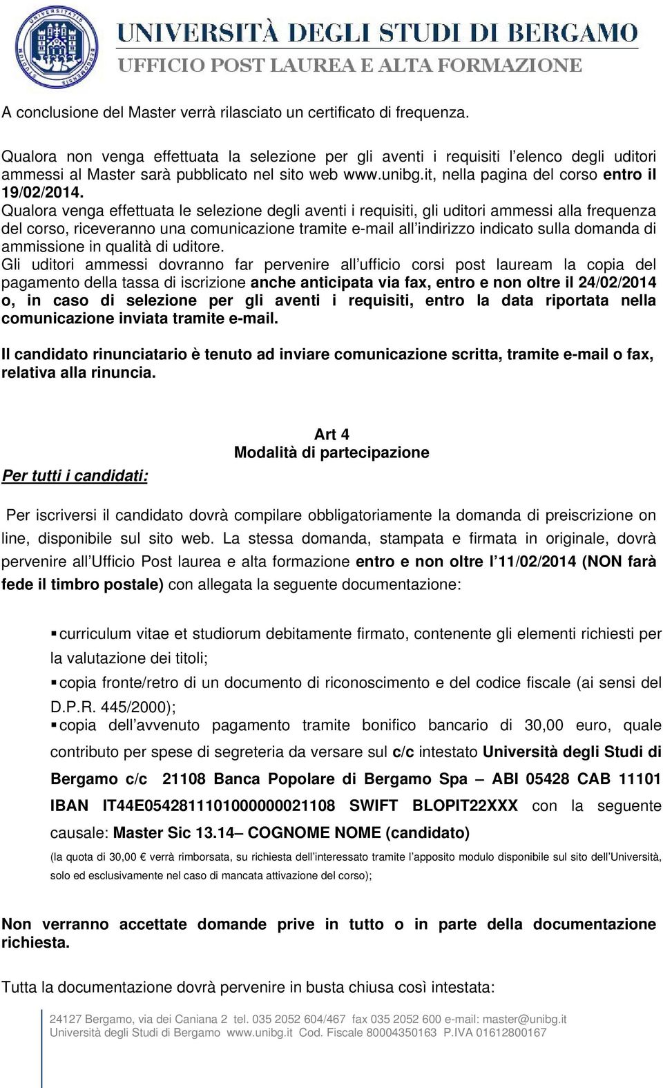 Qualora venga effettuata le selezione degli aventi i requisiti, gli uditori ammessi alla frequenza del corso, riceveranno una comunicazione tramite e-mail all indirizzo indicato sulla domanda di