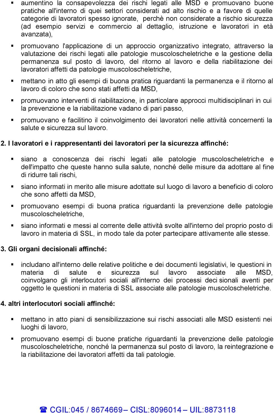 integrato, attraverso la valutazione dei rischi legati alle patologie muscoloscheletriche e la gestione della permanenza sul posto di lavoro, del ritorno al lavoro e della riabilitazione dei