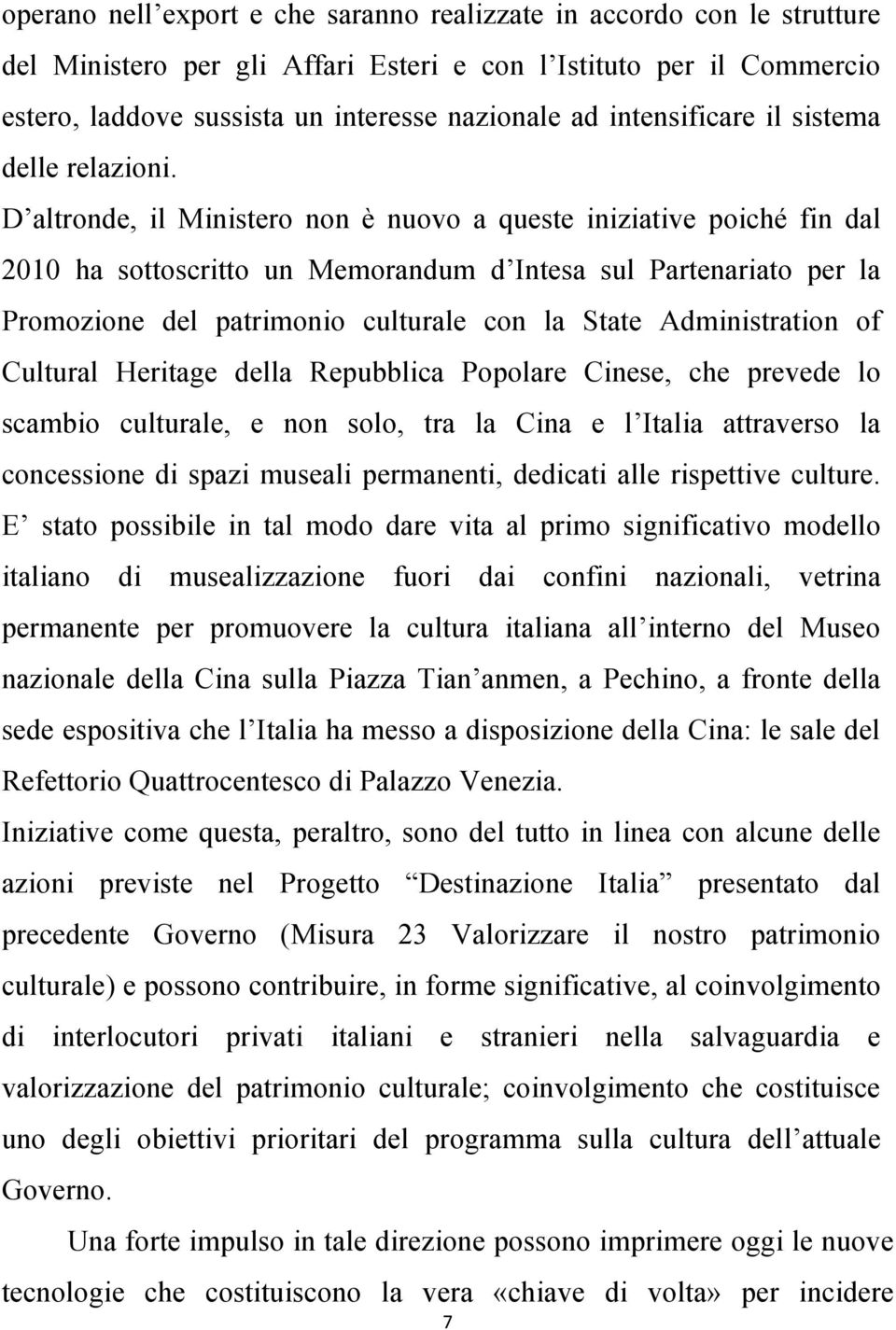 D altronde, il Ministero non è nuovo a queste iniziative poiché fin dal 2010 ha sottoscritto un Memorandum d Intesa sul Partenariato per la Promozione del patrimonio culturale con la State