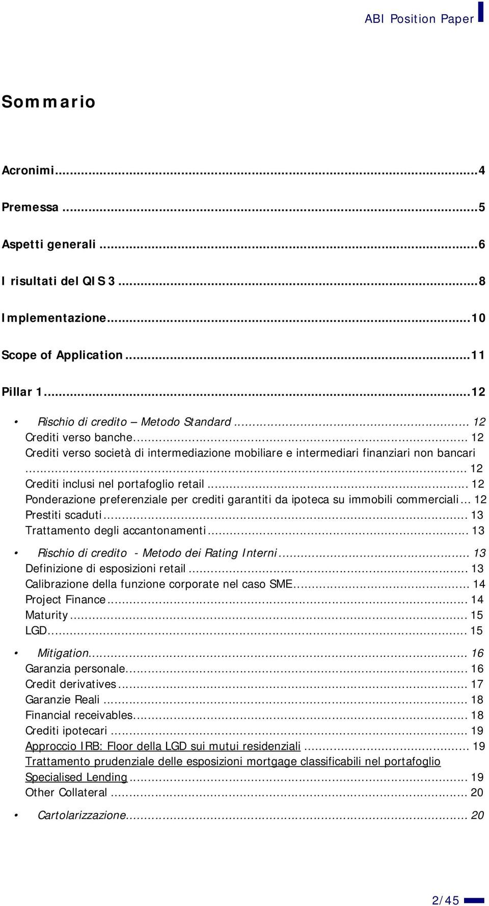 ..12 Ponderazione preferenziale per crediti garantiti da ipoteca su immobili commerciali...12 Prestiti scaduti...13 Trattamento degli accantonamenti...13 Rischio di credito - Metodo dei Rating Interni.