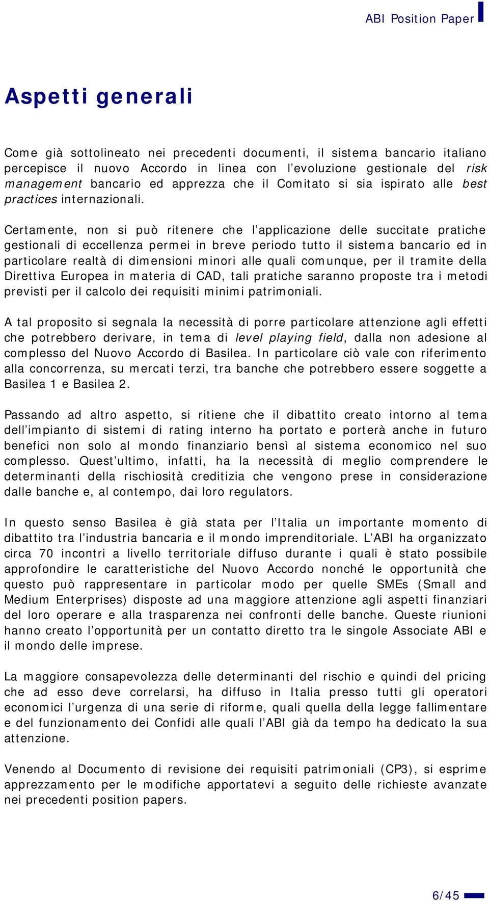 Certamente, non si può ritenere che l applicazione delle succitate pratiche gestionali di eccellenza permei in breve periodo tutto il sistema bancario ed in particolare realtà di dimensioni minori