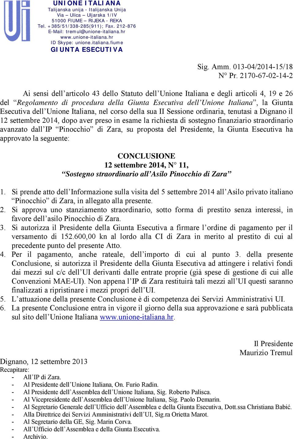 2170-67-02-14-2 Ai sensi dell articolo 43 dello Statuto dell Unione Italiana e degli articoli 4, 19 e 26 del Regolamento di procedura della Giunta Esecutiva dell Unione Italiana, la Giunta Esecutiva