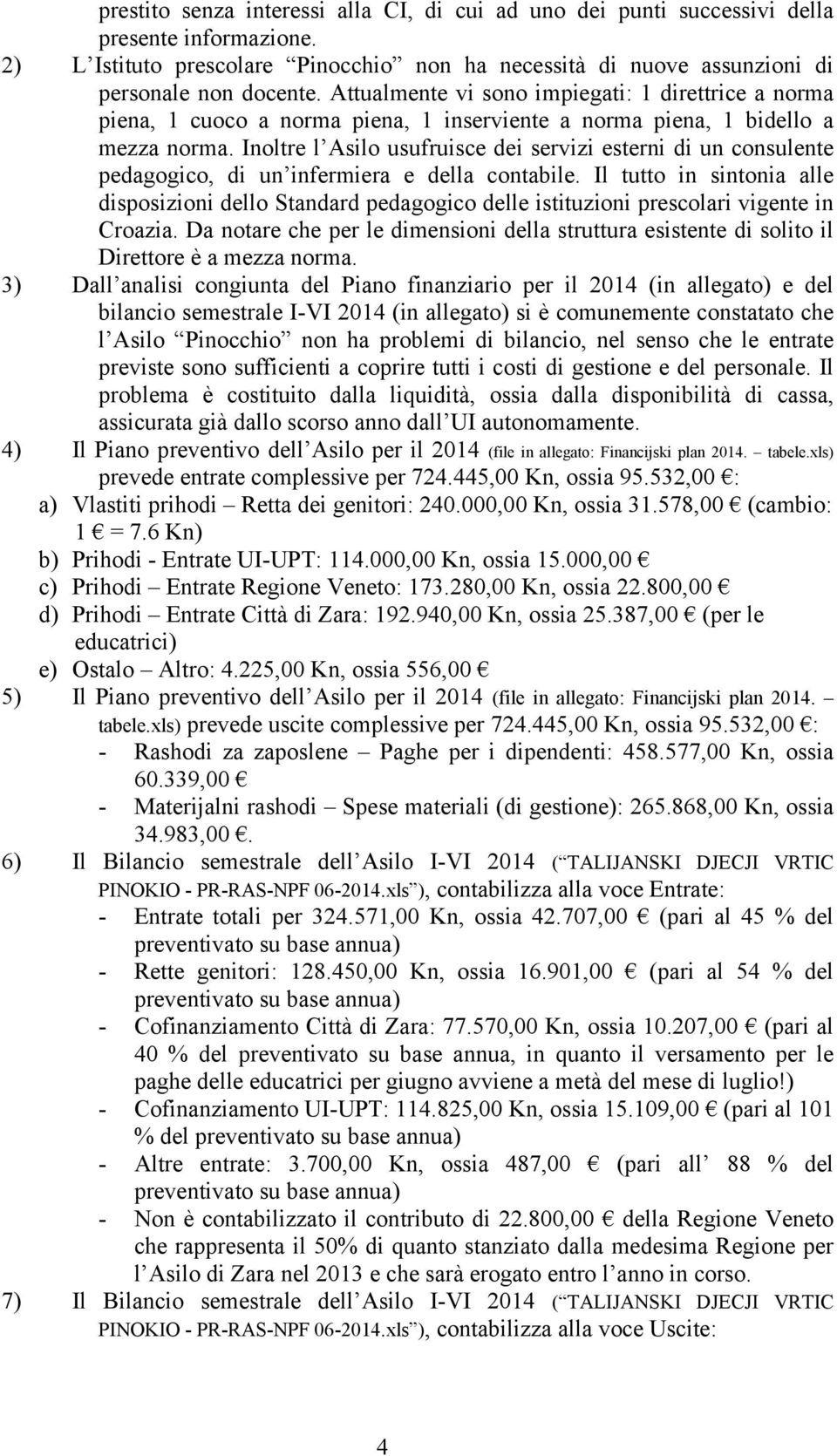 Inoltre l Asilo usufruisce dei servizi esterni di un consulente pedagogico, di un infermiera e della contabile.