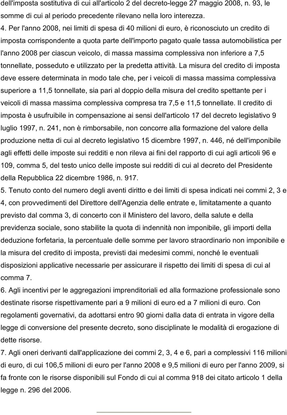 ciascun veicolo, di massa massima complessiva non inferiore a 7,5 tonnellate, posseduto e utilizzato per la predetta attività.