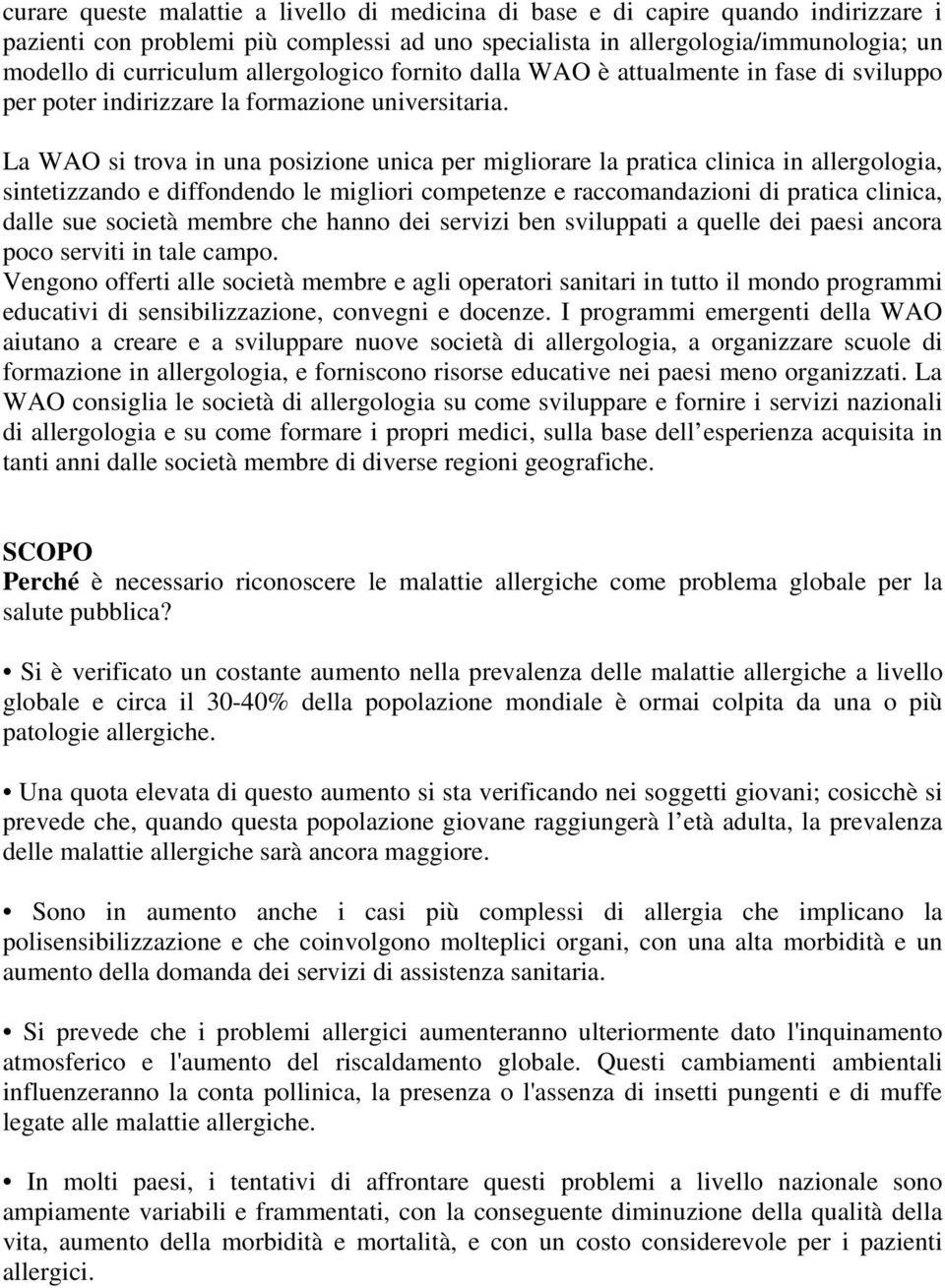 La WAO si trova in una posizione unica per migliorare la pratica clinica in allergologia, sintetizzando e diffondendo le migliori competenze e raccomandazioni di pratica clinica, dalle sue società