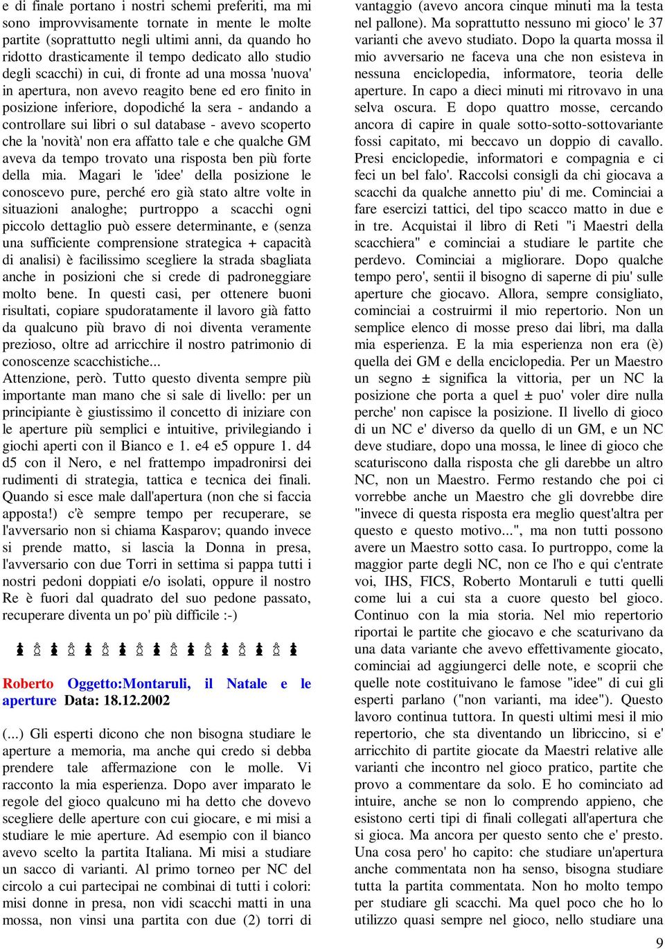 database - avevo scoperto che la 'novità'non era affatto tale e che qualche GM aveva da tempo trovato una risposta ben più forte della mia.