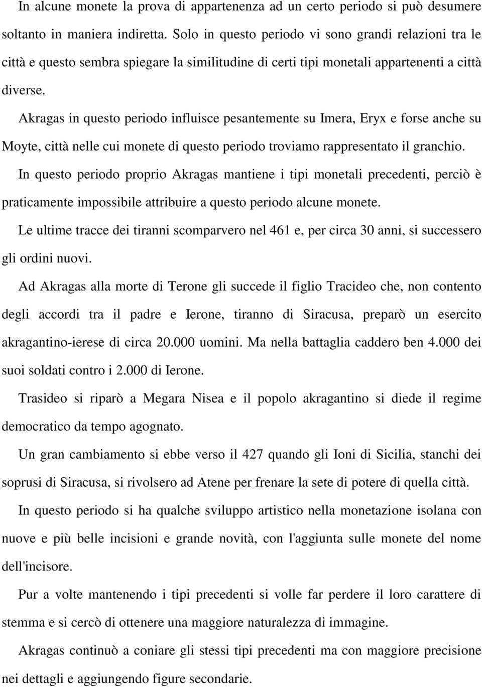 Akragas in questo periodo influisce pesantemente su Imera, Eryx e forse anche su Moyte, città nelle cui monete di questo periodo troviamo rappresentato il granchio.