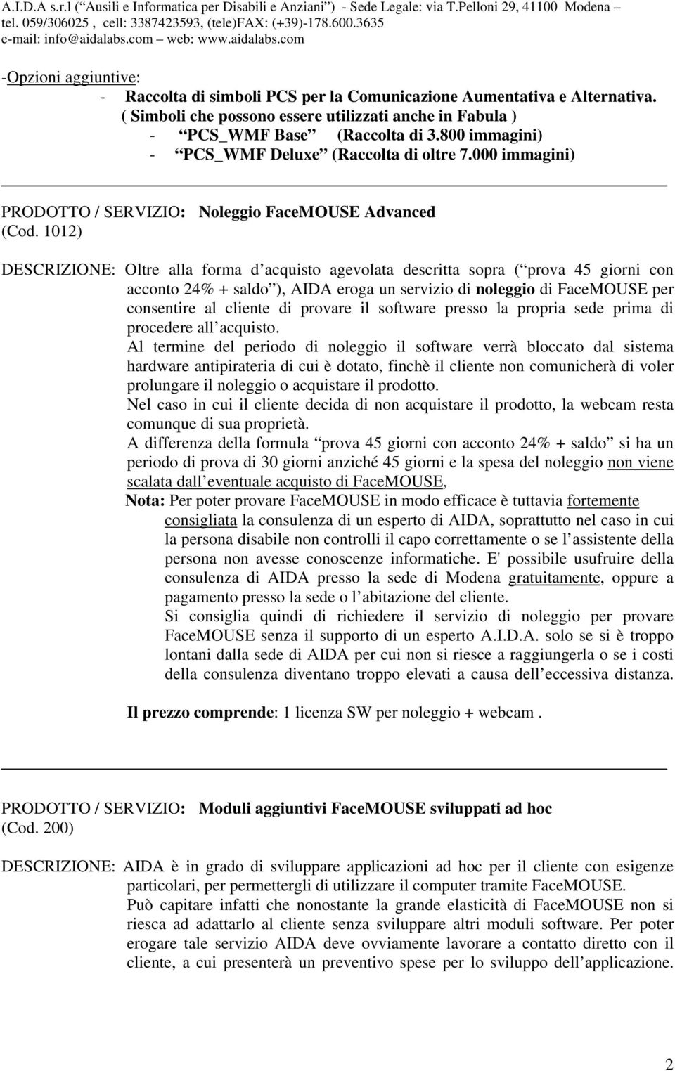 1012) DESCRIZIONE: Oltre alla forma d acquisto agevolata descritta sopra ( prova 45 giorni con acconto 24% + saldo ), AIDA eroga un servizio di noleggio di FaceMOUSE per consentire al cliente di