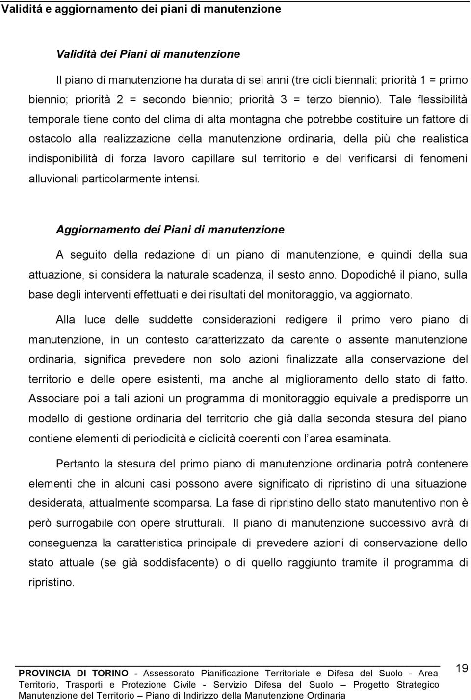 Tale flessibilità temporale tiene conto del clima di alta montagna che potrebbe costituire un fattore di ostacolo alla realizzazione della manutenzione ordinaria, della più che realistica