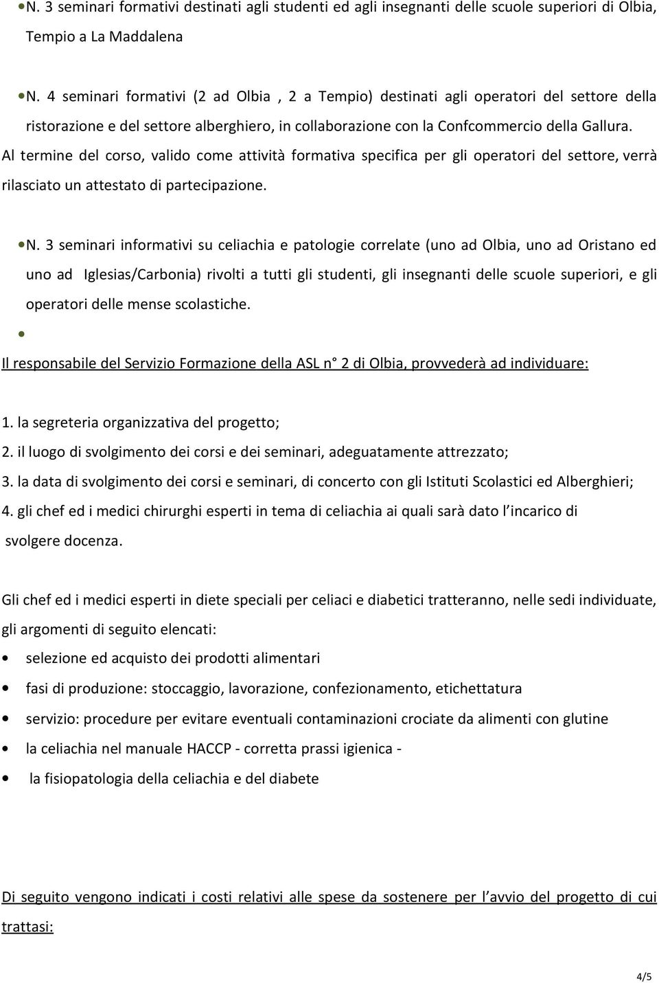 Al termine del corso, valido come attività formativa specifica per gli operatori del settore, verrà rilasciato un attestato di partecipazione. N.