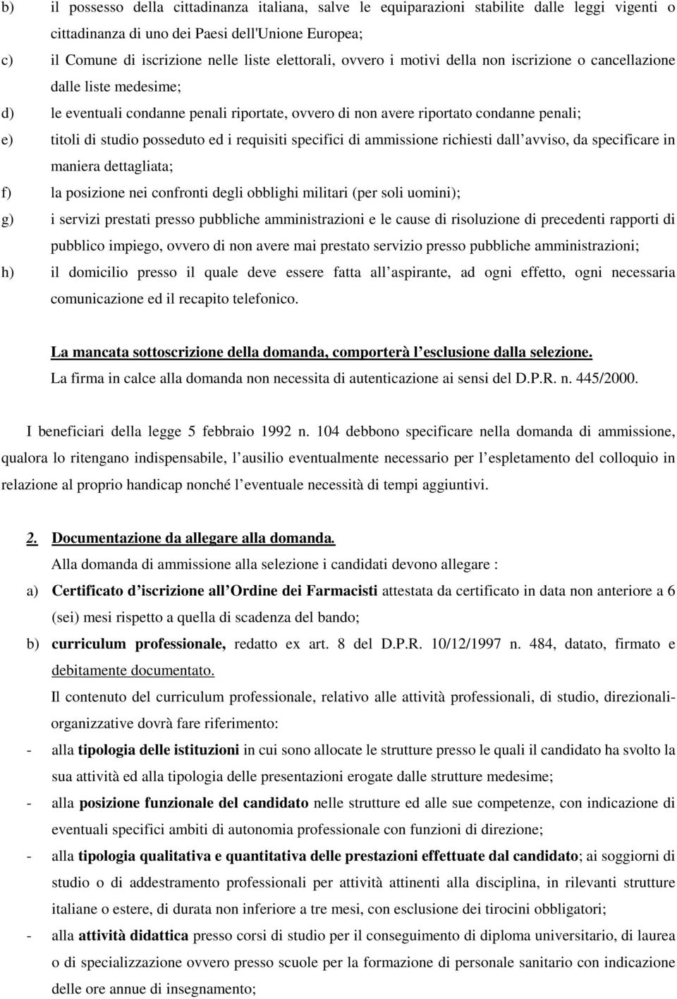 posseduto ed i requisiti specifici di ammissione richiesti dall avviso, da specificare in maniera dettagliata; f) la posizione nei confronti degli obblighi militari (per soli uomini); g) i servizi