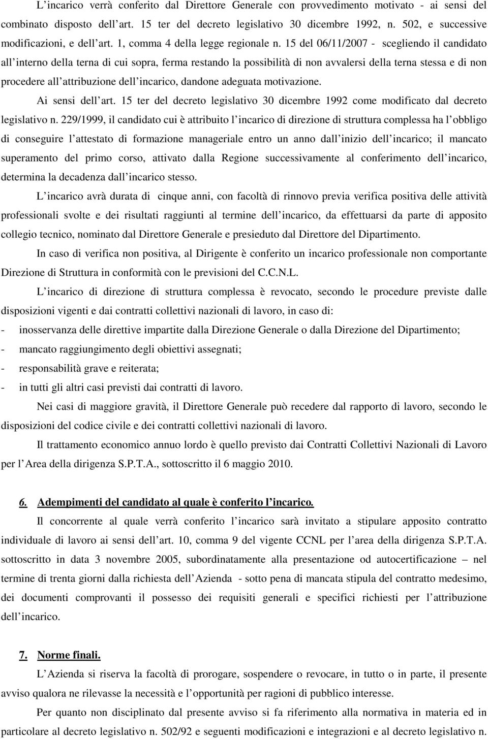 15 del 06/11/2007 - scegliendo il candidato all interno della terna di cui sopra, ferma restando la possibilità di non avvalersi della terna stessa e di non procedere all attribuzione dell incarico,