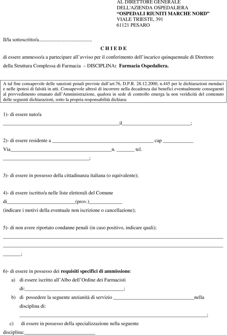 A tal fine consapevole delle sanzioni penali previste dall art.76, D.P.R. 28.12.2000, n.445 per le dichiarazioni mendaci e nelle ipotesi di falsità in atti.