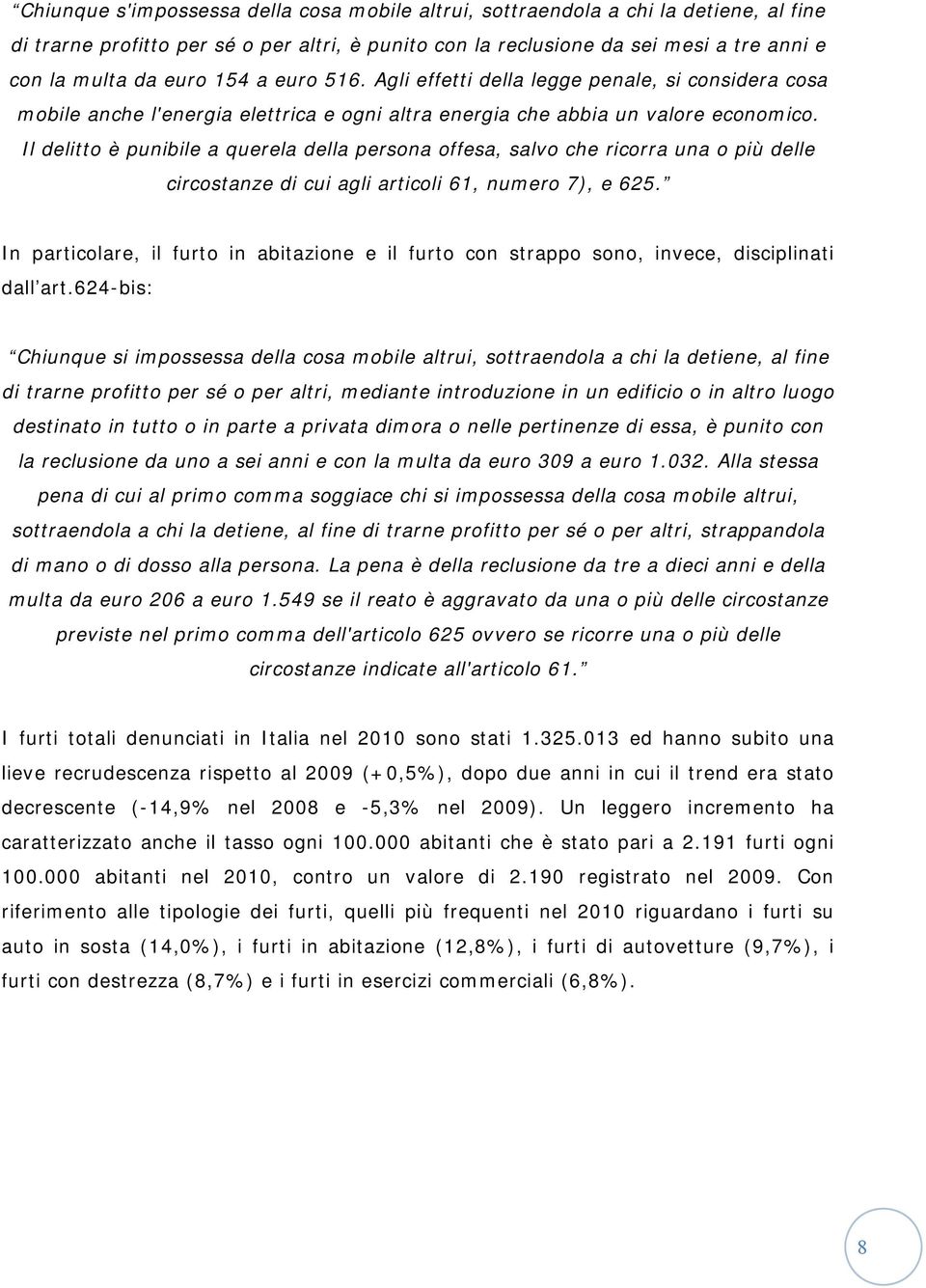 Il delitto è punibile a querela della persona offesa, salvo che ricorra una o più delle circostanze di cui agli articoli 61, numero 7), e 625.