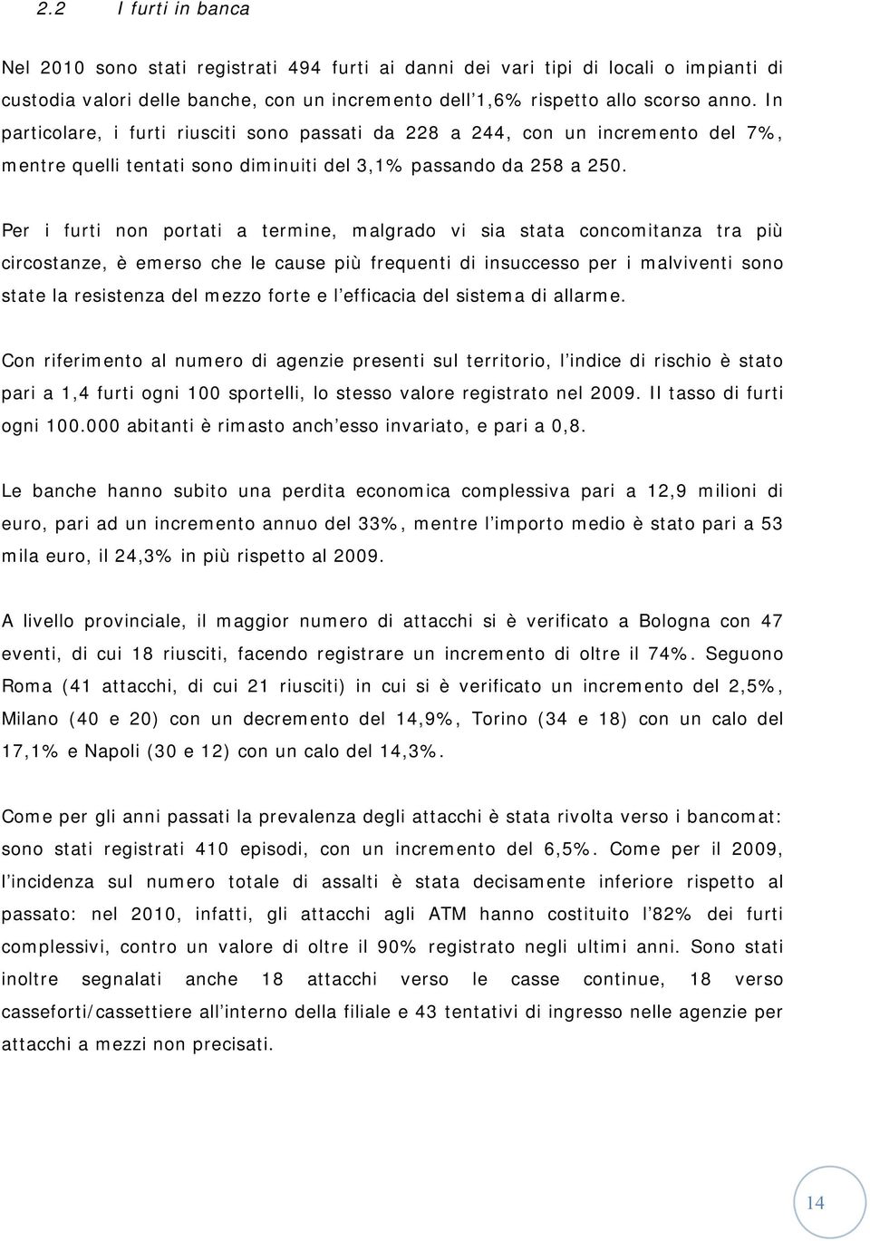 Per i furti non portati a termine, malgrado vi sia stata concomitanza tra più circostanze, è emerso che le cause più frequenti di insuccesso per i malviventi sono state la resistenza del mezzo forte