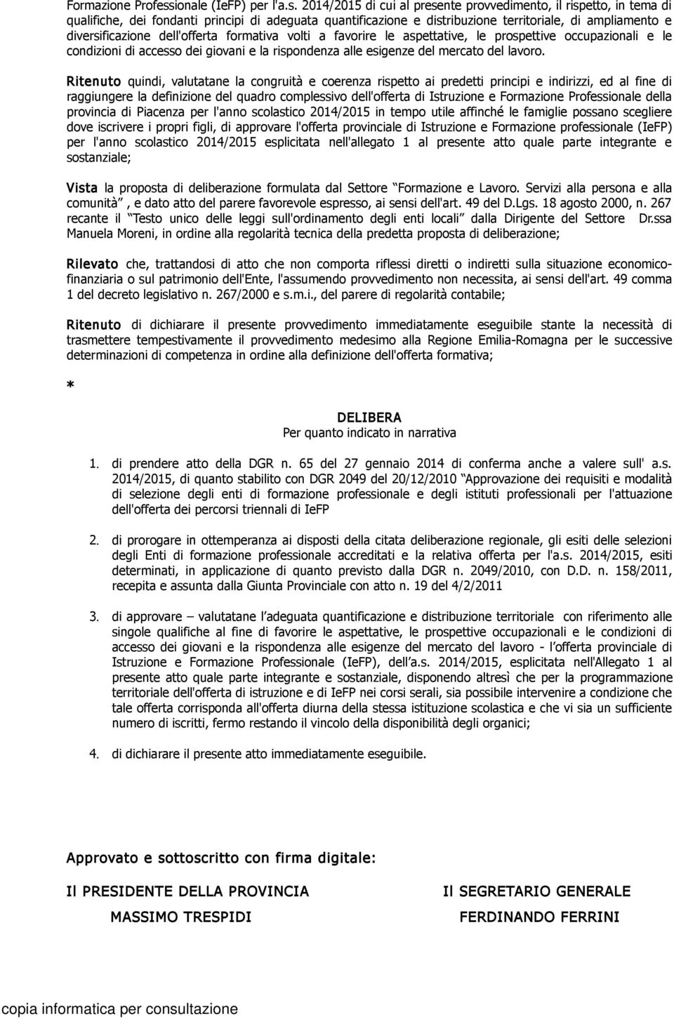 2014/2015 di cui al presente provvedimento, il rispetto, in tema di qualifiche, dei fondanti principi di adeguata quantificazione e distribuzione territoriale, di ampliamento e diversificazione