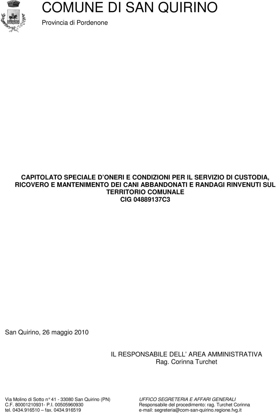 AMMINISTRATIVA Rag. Corinna Turchet Via Molino di Sotto n 41-33080 San Quirino (PN) C.F. 80001210931- P.I. 00505960930 tel. 0434.916510 fax.