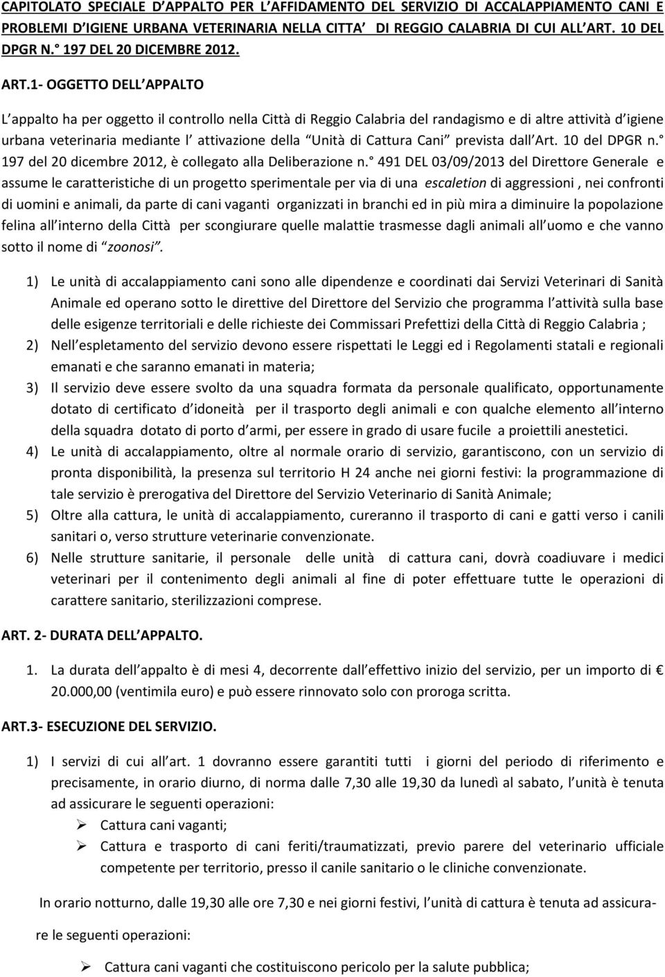 1- OGGETTO DELL APPALTO L appalto ha per oggetto il controllo nella Città di Reggio Calabria del randagismo e di altre attività d igiene urbana veterinaria mediante l attivazione della Unità di