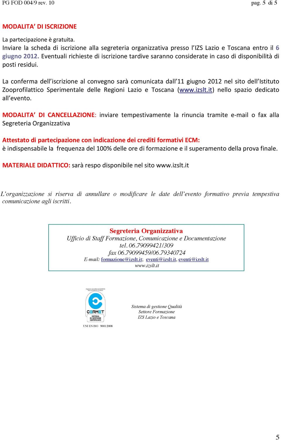 La conferma dell iscrizione al convegno sarà comunicata dall 11 giugno 2012 nel sito dell Istituto Zooprofilattico Sperimentale delle Regioni Lazio e Toscana (www.izslt.