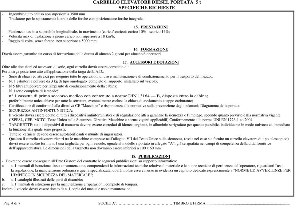 volta, senza forche, non superiore a 5000 mm; 16. FORMAZIONE Dovrà essere garantito un corso di formazione della durata di almeno 2 giorni per almeno 6 operatori. 17.