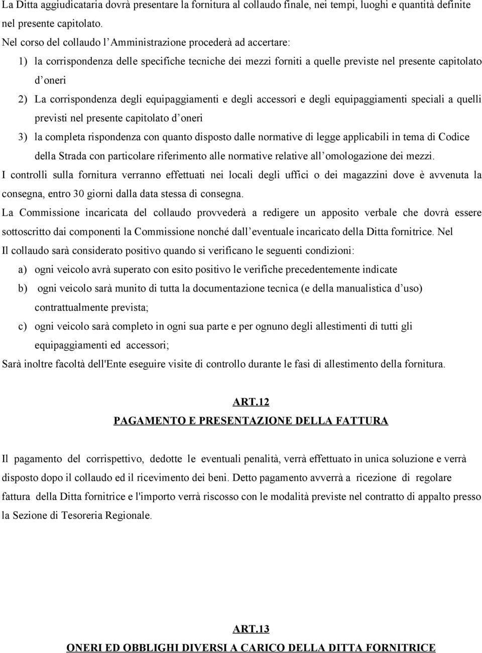 corrispondenza degli equipaggiamenti e degli accessori e degli equipaggiamenti speciali a quelli previsti nel presente capitolato d oneri 3) la completa rispondenza con quanto disposto dalle