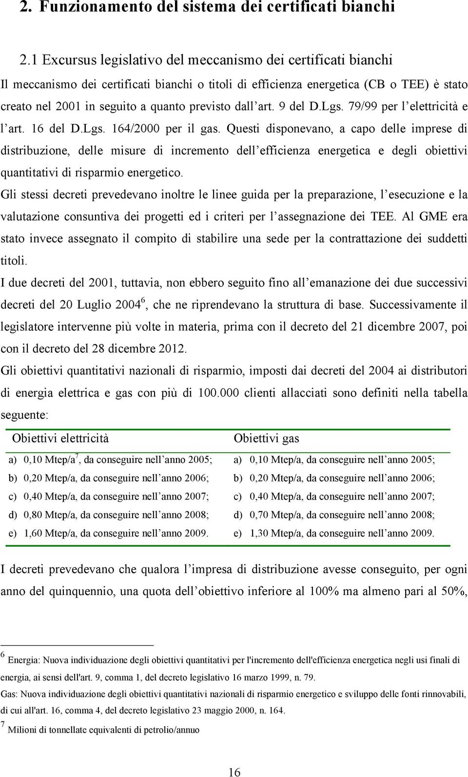 dall art. 9 del D.Lgs. 79/99 per l elettricità e l art. 16 del D.Lgs. 164/2000 per il gas.