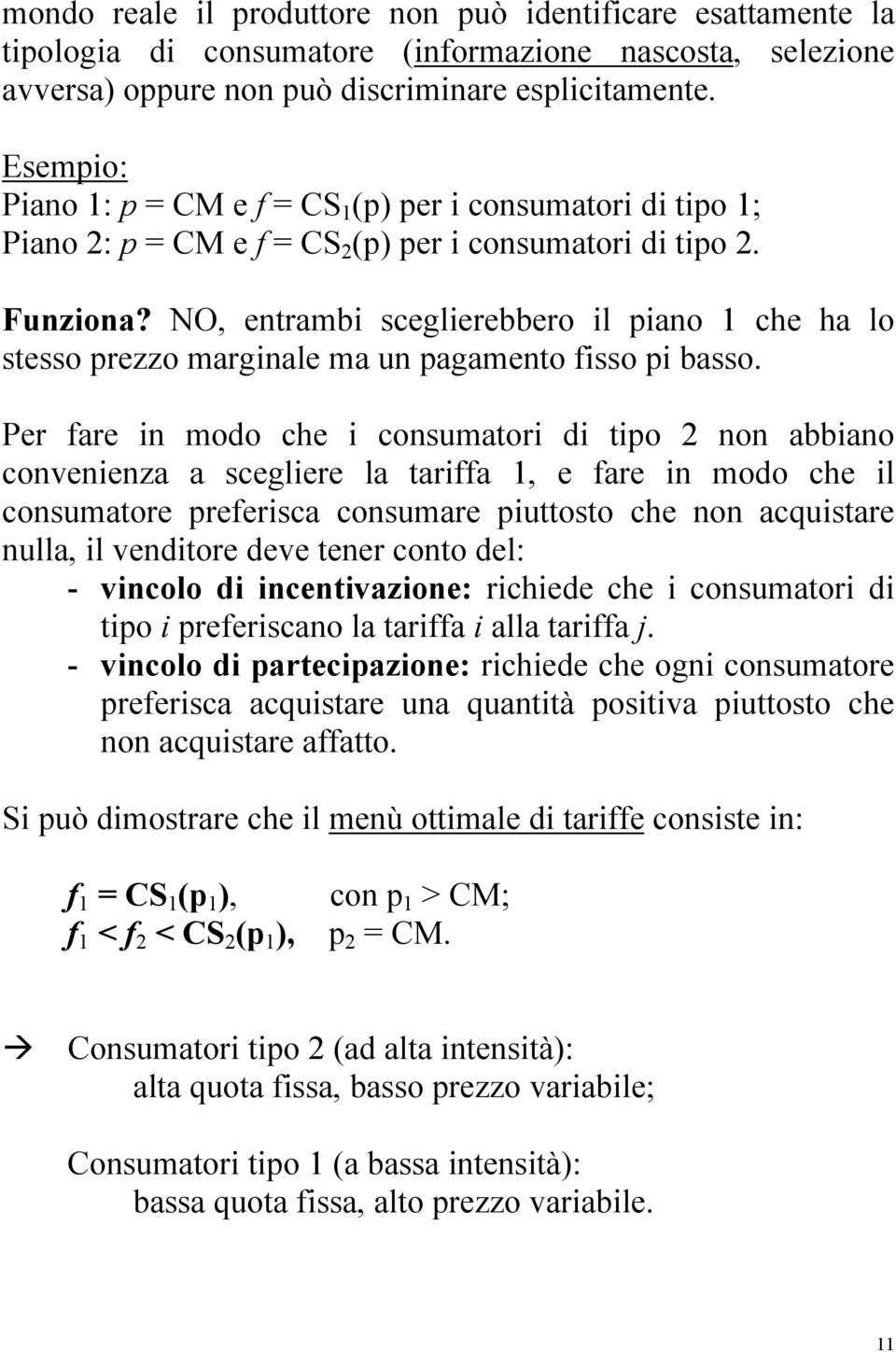 NO, entrambi sceglierebbero il piano 1 che ha lo stesso prezzo marginale ma un pagamento fisso pi basso.