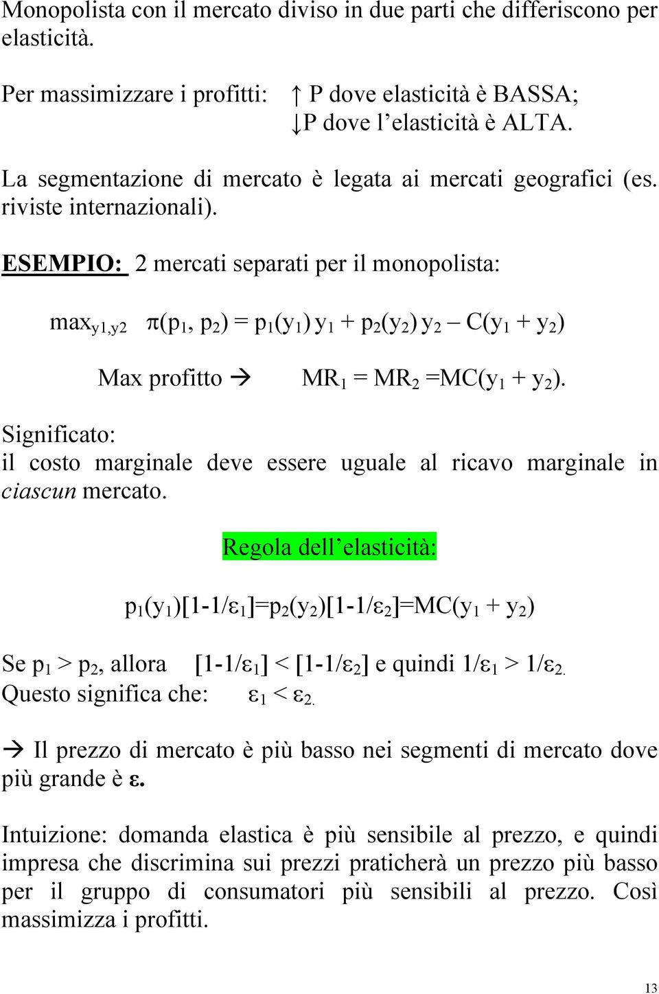 ESEMPIO: 2 mercati separati per il monopolista: max y1,y2 π(p 1, p 2 ) = p 1 (y 1 ) y 1 + p 2 (y 2 ) y 2 C(y 1 + y 2 ) Max profitto MR 1 = MR 2 =MC(y 1 + y 2 ).