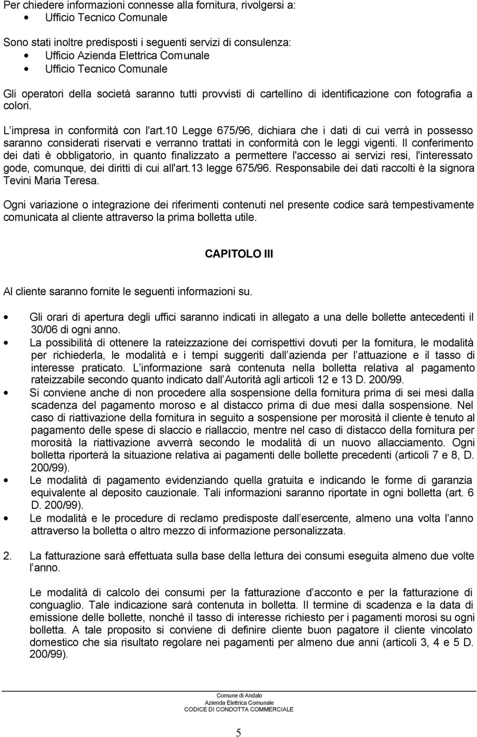 10 Legge 675/96, dichiara che i dati di cui verrà in possesso saranno considerati riservati e verranno trattati in conformità con le leggi vigenti.