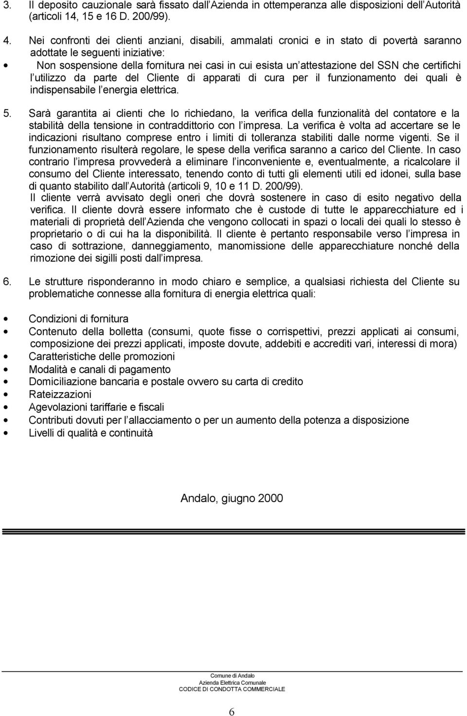 SSN che certifichi l utilizzo da parte del Cliente di apparati di cura per il funzionamento dei quali è indispensabile l energia elettrica. 5.