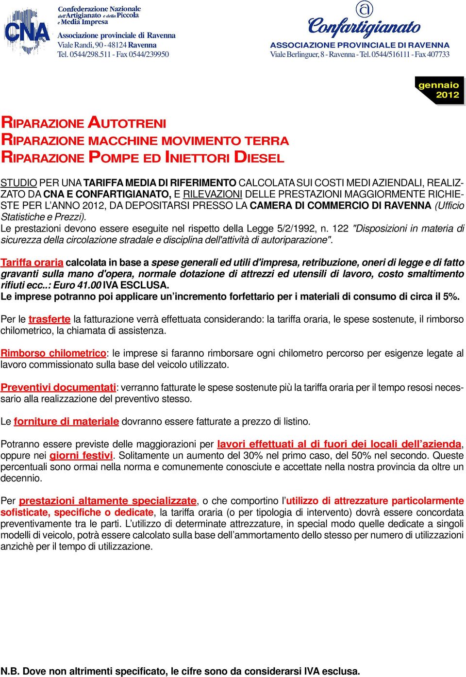 Le prestazioni devono essere eseguite nel rispetto della Legge 5/2/1992, n. 122 "Disposizioni in materia di sicurezza della circolazione stradale e disciplina dell'attività di autoriparazione".