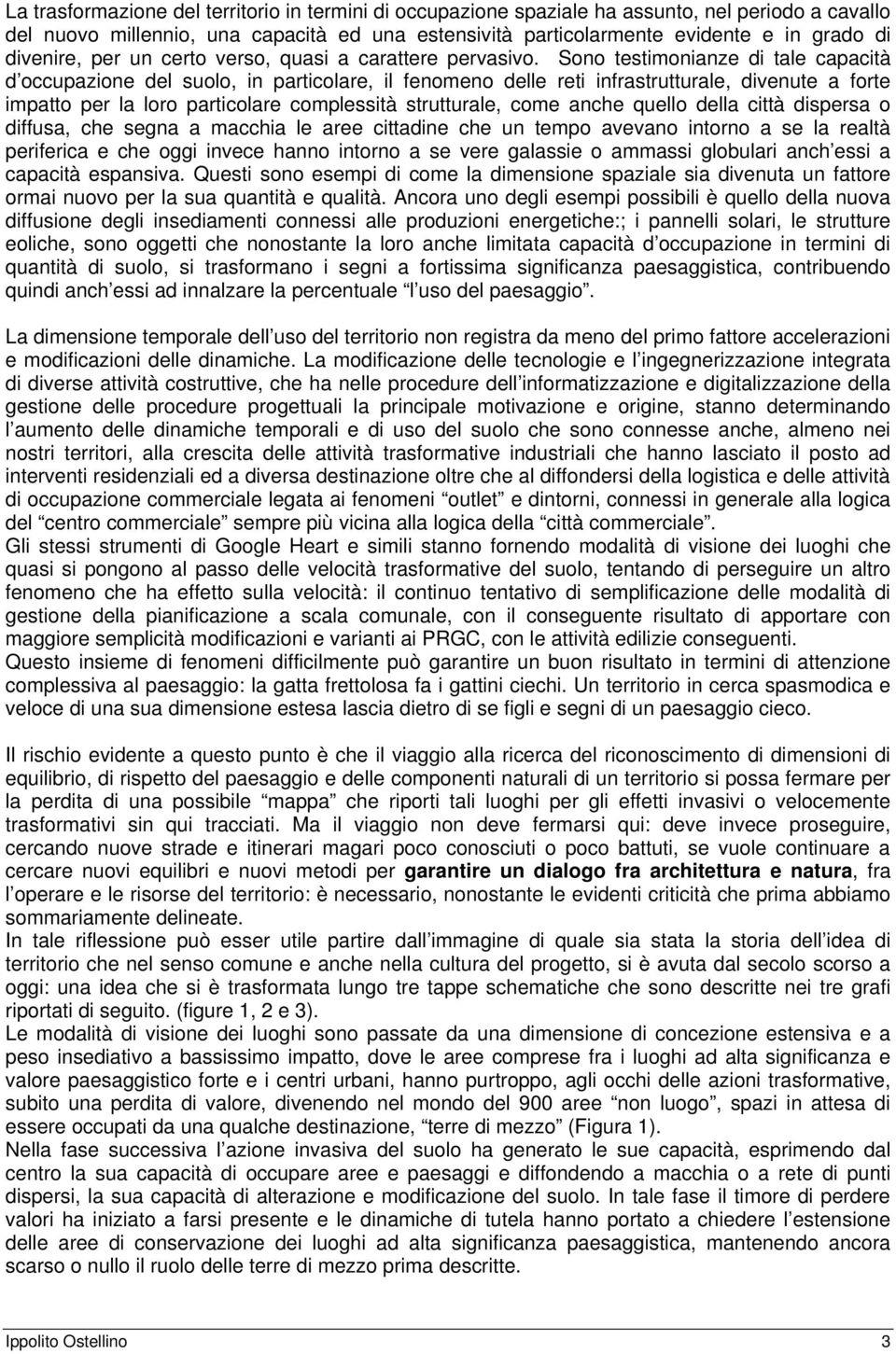 Sono testimonianze di tale capacità d occupazione del suolo, in particolare, il fenomeno delle reti infrastrutturale, divenute a forte impatto per la loro particolare complessità strutturale, come