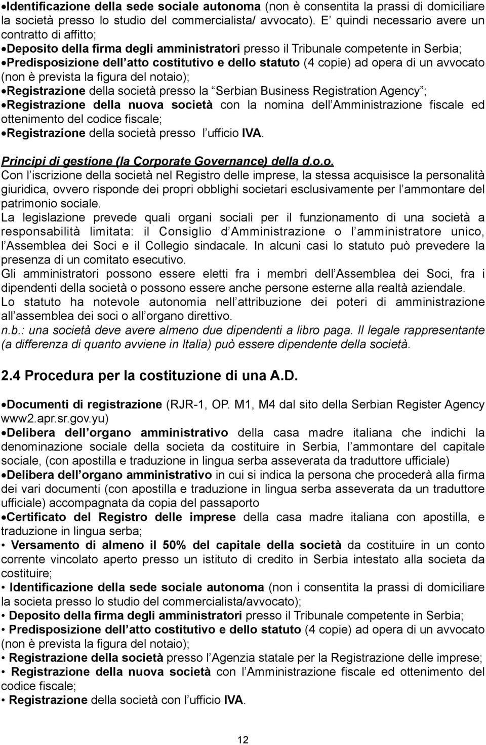 ad opera di un avvocato (non è prevista la figura del notaio); Registrazione della società presso la Serbian Business Registration Agency ; Registrazione della nuova società con la nomina dell