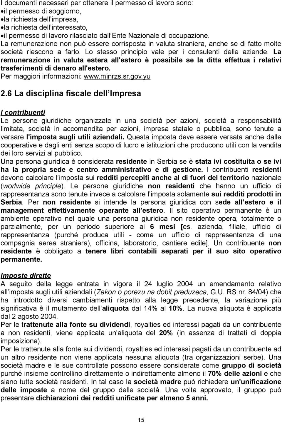 La remunerazione in valuta estera all'estero è possibile se la ditta effettua i relativi trasferimenti di denaro all'estero. Per maggiori informazioni: www.minrzs.sr.gov.yu 2.