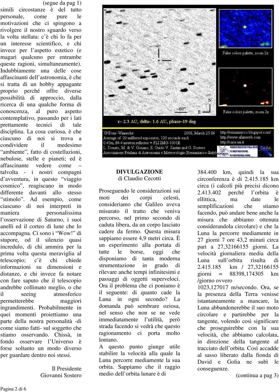 Indubbiamente una delle cose affascinanti dell astronomia, è che si tratta di un hobby appagante proprio perché offre diverse possibilità di approccio, dalla ricerca di una qualche forma di